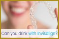 Can you drink water wearing invisalign?